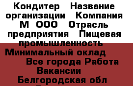 Кондитер › Название организации ­ Компания М, ООО › Отрасль предприятия ­ Пищевая промышленность › Минимальный оклад ­ 28 000 - Все города Работа » Вакансии   . Белгородская обл.,Белгород г.